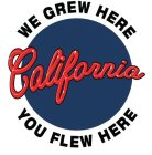 WE GREW HERE CALIFORNIA YOU FLEW HERE