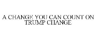 A CHANGE YOU CAN COUNT ON TRUMP CHANGE