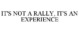 IT'S NOT A RALLY, IT'S AN EXPERIENCE