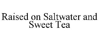 RAISED ON SALTWATER AND SWEET TEA