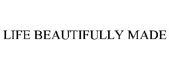 LIFE BEAUTIFULLY MADE