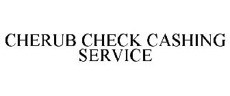 CHERUB CHECK CASHING SERVICE
