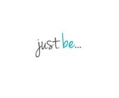 JUST BE...