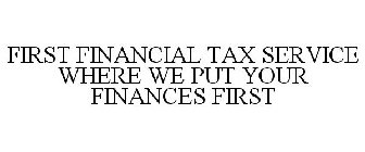 FIRST FINANCIAL TAX SERVICE WHERE WE PUT YOUR FINANCES FIRST