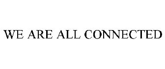WE ARE ALL CONNECTED