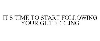 IT'S TIME TO START FOLLOWING YOUR GUT FEELING