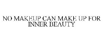 NO MAKEUP CAN MAKE UP FOR INNER BEAUTY