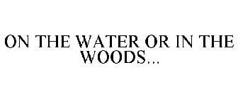 ON THE WATER OR IN THE WOODS...