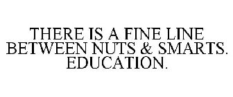 THERE IS A FINE LINE BETWEEN NUTS & SMARTS. EDUCATION.