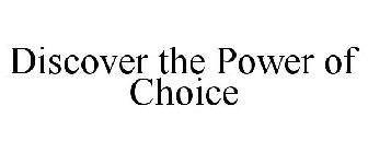 DISCOVER THE POWER OF CHOICE