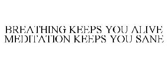 BREATHING KEEPS YOU ALIVE MEDITATION KEEPS YOU SANE