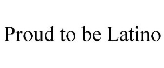 PROUD TO BE LATINO