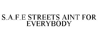 S.A.F.E STREETS AINT FOR EVERYBODY
