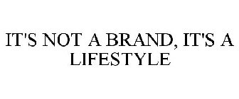 IT'S NOT A BRAND, IT'S A LIFESTYLE