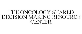 THE ONCOLOGY SHARED DECISION MAKING RESOURCE CENTER