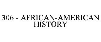 306 - AFRICAN-AMERICAN HISTORY
