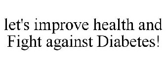 LET'S IMPROVE HEALTH AND FIGHT AGAINST DIABETES!