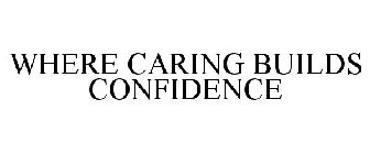 WHERE CARING BUILDS CONFIDENCE