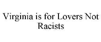VIRGINIA IS FOR LOVERS NOT RACISTS