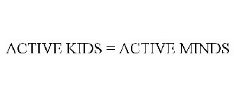 ACTIVE KIDS = ACTIVE MINDS