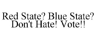 RED STATE? BLUE STATE? DON'T HATE! VOTE!!