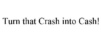 TURN THAT CRASH INTO CASH!