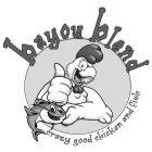 BAYOU BLEND CRAZY GOOD CHICKEN AND FISH