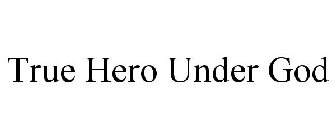 TRUE HERO UNDER GOD