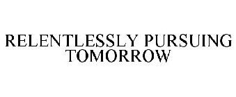 RELENTLESSLY PURSUING TOMORROW