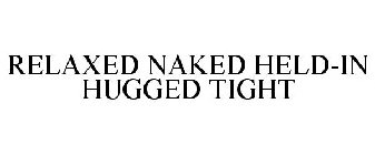 RELAXED NAKED HELD-IN HUGGED TIGHT