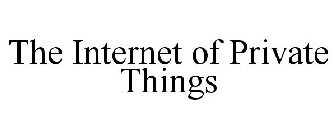 THE INTERNET OF PRIVATE THINGS