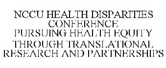 NCCU HEALTH DISPARITIES CONFERENCE PURSUING HEALTH EQUITY THROUGH TRANSLATIONAL RESEARCH AND PARTNERSHIPS