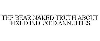 THE BEAR NAKED TRUTH ABOUT FIXED INDEXED ANNUITIES