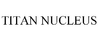 TITAN NUCLEUS