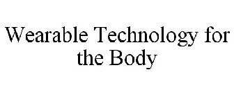 WEARABLE TECHNOLOGY FOR THE BODY