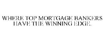 WHERE TOP MORTGAGE BANKERS HAVE THE WINNING EDGE.