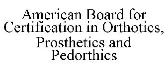 AMERICAN BOARD FOR CERTIFICATION IN ORTHOTICS, PROSTHETICS AND PEDORTHICS