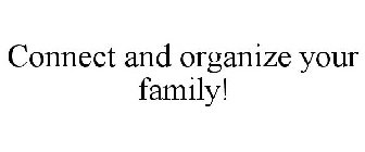 CONNECT AND ORGANIZE YOUR FAMILY!