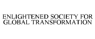 ENLIGHTENED SOCIETY FOR GLOBAL TRANSFORMATION