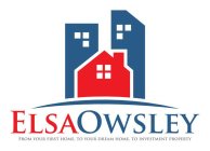 ELSAOWSLEY FROM YOUR FIRST HOME, TO YOUR DREAM HOME, TO INVESTMENT PROPERTY