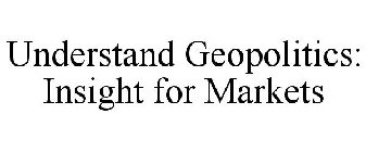 UNDERSTAND GEOPOLITICS: INSIGHT FOR MARKETS