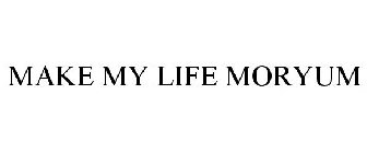 MAKE MY LIFE MORYUM