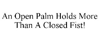 AN OPEN PALM HOLDS MORE THAN A CLOSED FIST!