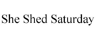 SHE SHED SATURDAY