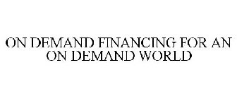 ON DEMAND FINANCING FOR AN ON DEMAND WORLD