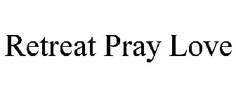 RETREAT PRAY LOVE