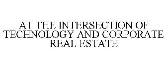 AT THE INTERSECTION OF TECHNOLOGY AND CORPORATE REAL ESTATE
