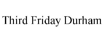THIRD FRIDAY DURHAM