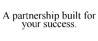 A PARTNERSHIP BUILT FOR YOUR SUCCESS.