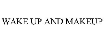 WAKE UP AND MAKEUP